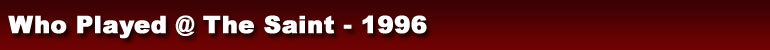 Who Played @ The Saint - 1996