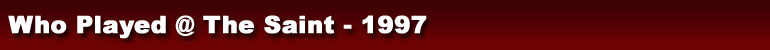 Who Played @ The Saint - 1997