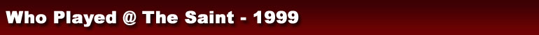 Who Played @ The Saint - 1999