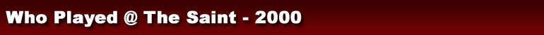 Who Played @ The Saint - 2000