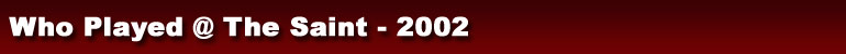 Who Played @ The Saint - 2002