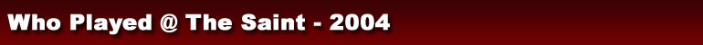 Who Played @ The Saint - 2004
