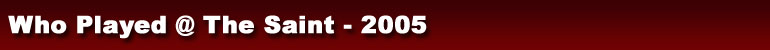 Who Played @ The Saint - 2005