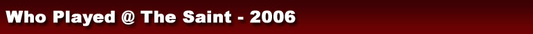 Who Played @ The Saint - 2006
