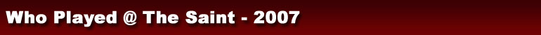 Who Played @ The Saint - 2007